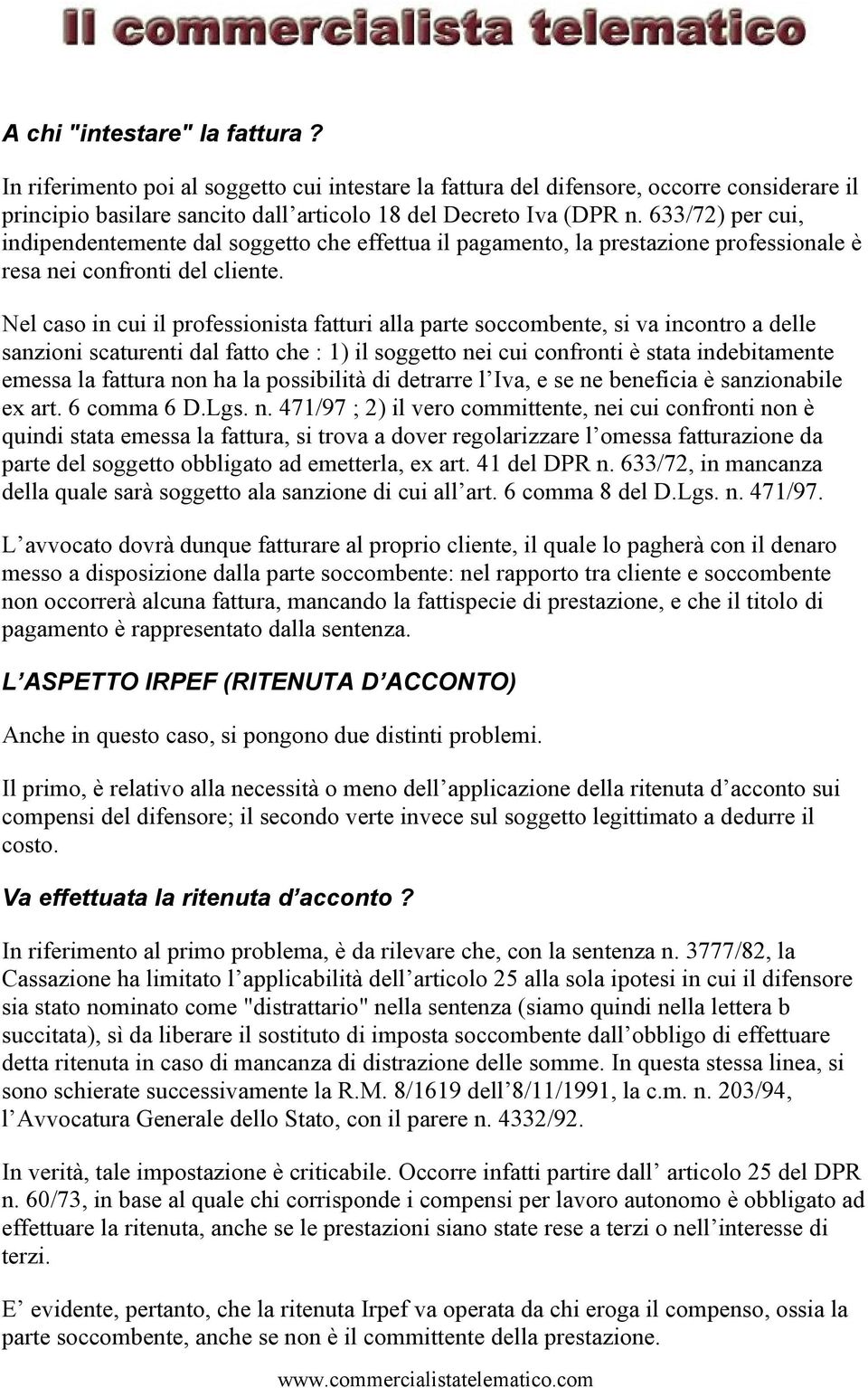 Nel caso in cui il professionista fatturi alla parte soccombente, si va incontro a delle sanzioni scaturenti dal fatto che : 1) il soggetto nei cui confronti è stata indebitamente emessa la fattura