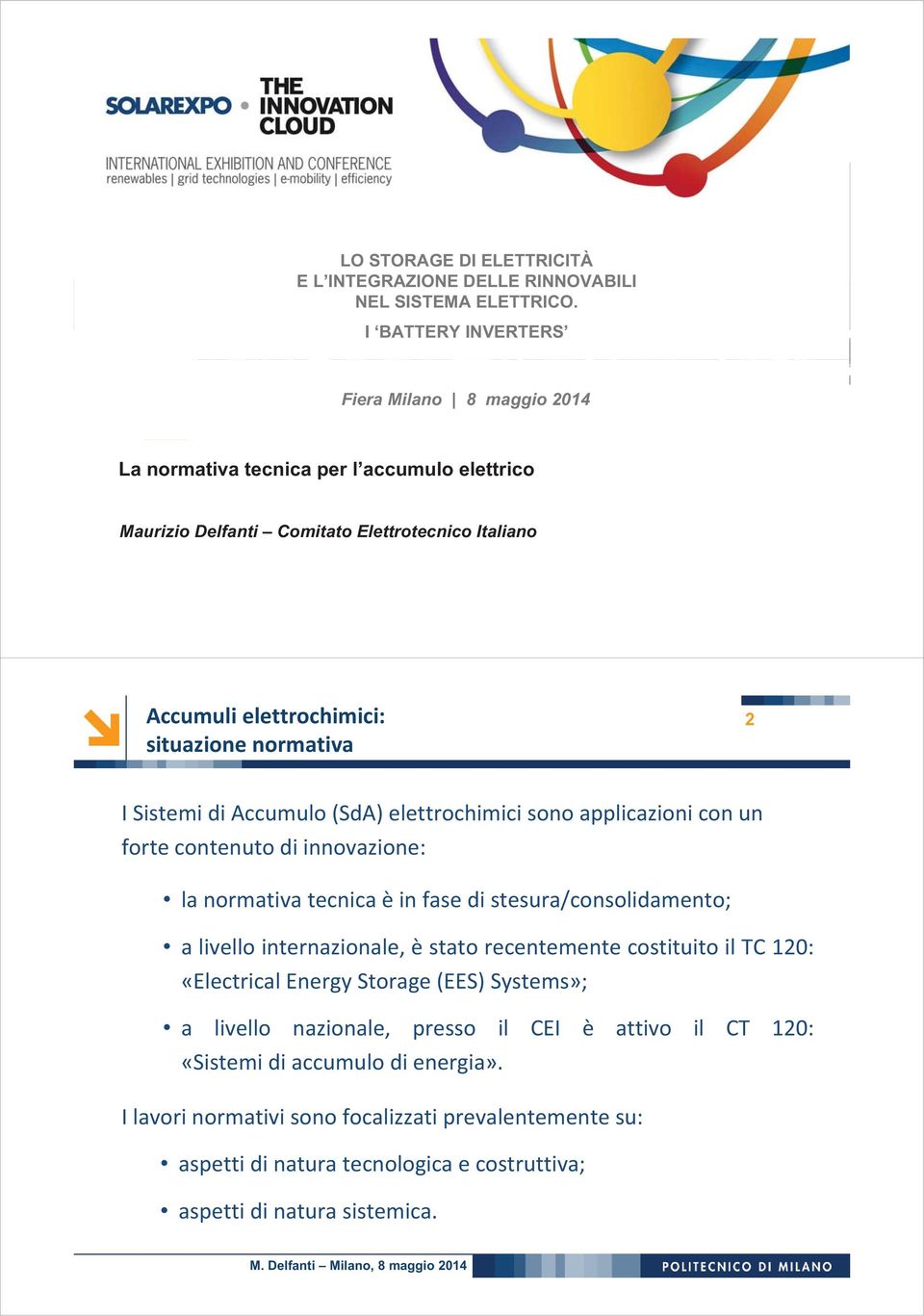 2 I Sistemi di Accumulo (SdA) elettrochimici sono applicazioni con un forte contenuto di innovazione: la normativa tecnica è in fase di stesura/consolidamento; a livello internazionale, è