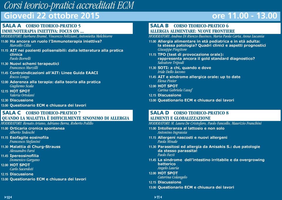 15 AIT nei pazienti polisensibili: dalla letteratura alla pratica clinica Paolo Borrelli 11.30 Nuovi schemi terapeutici Francesco Murzilli 11.