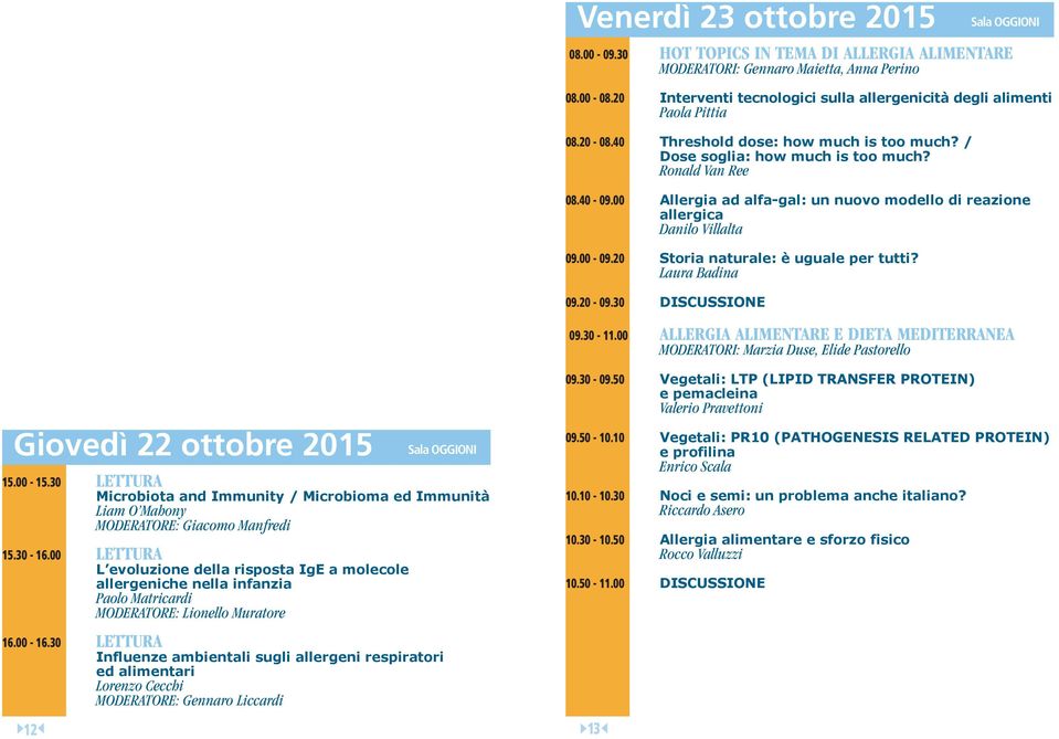 00 Allergia ad alfa-gal: un nuovo modello di reazione allergica Danilo Villalta 09.00-09.20 Storia naturale: è uguale per tutti? Laura Badina 09.20-09.