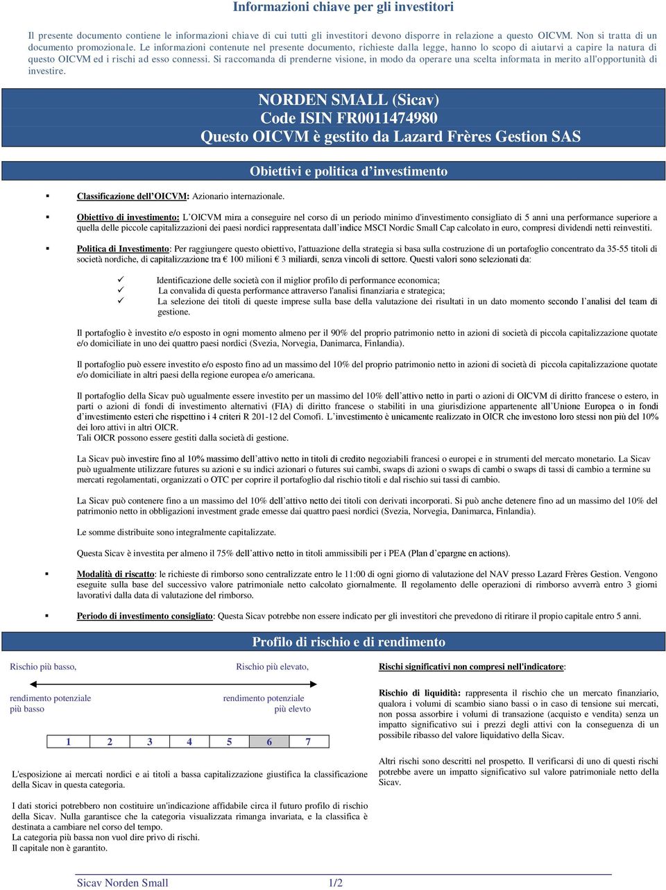 Le informazioni contenute nel presente documento, richieste dalla legge, hanno lo scopo di aiutarvi a capire la natura di questo OICVM ed i rischi ad esso connessi.