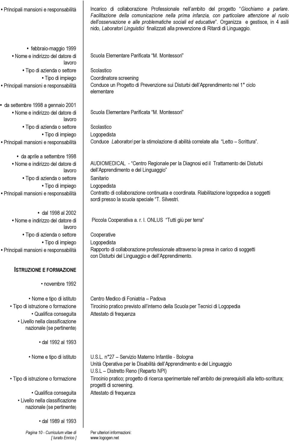 Organizza e gestisce, in 4 asili nido, Laboratori Linguistici finalizzati alla prevenzione di Ritardi di Linguaggio.