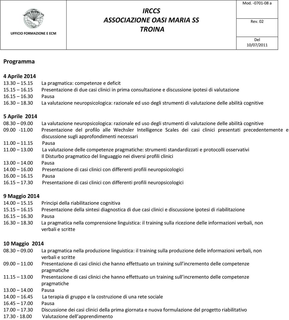 30 La valutazione neuropsicologica: razionale ed uso degli strumenti di valutazione delle abilità cognitive 5 Aprile 2014 08.30 09.