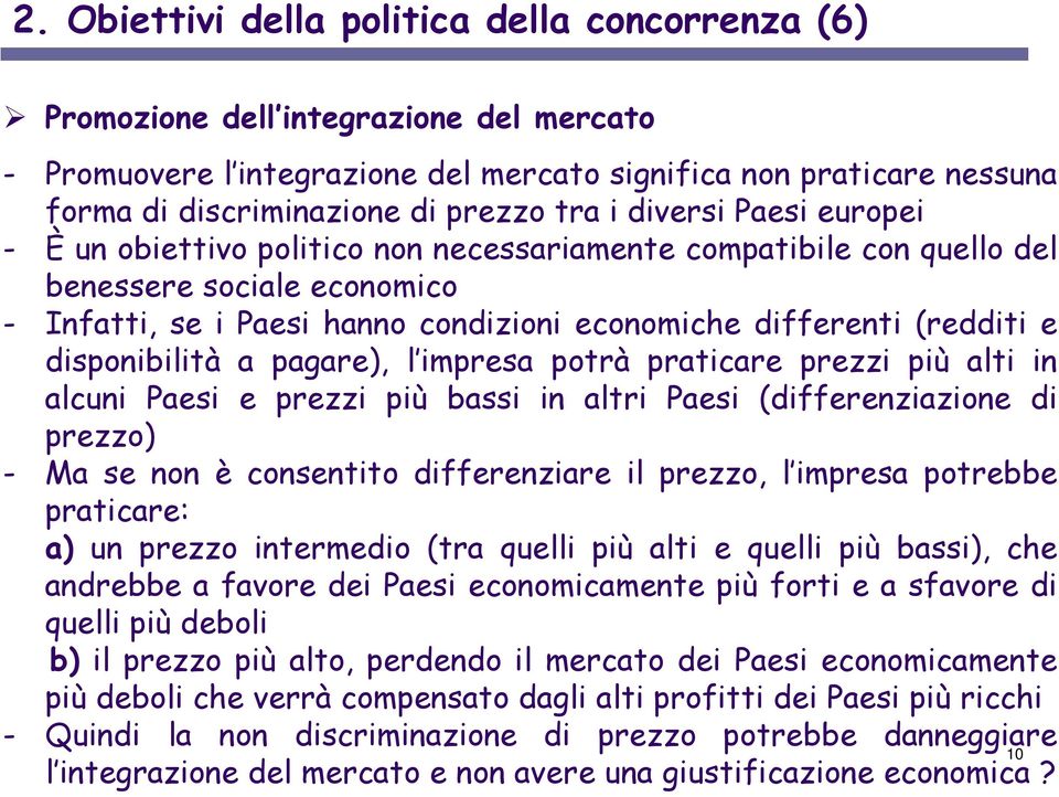 e disponibilità a pagare), l impresa potrà praticare prezzi più alti in alcuni Paesi e prezzi più bassi in altri Paesi (differenziazione di prezzo) - Ma se non è consentito differenziare il prezzo, l