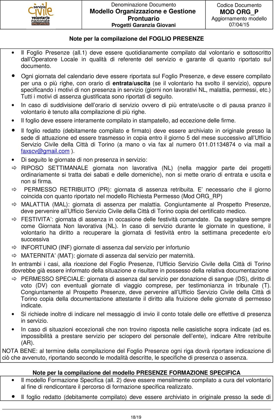 Ogni giornata del calendario deve essere riportata sul Foglio Presenze, e deve essere compilato per una o più righe, con orario di entrata/uscita (se il volontario ha svolto il servizio), oppure