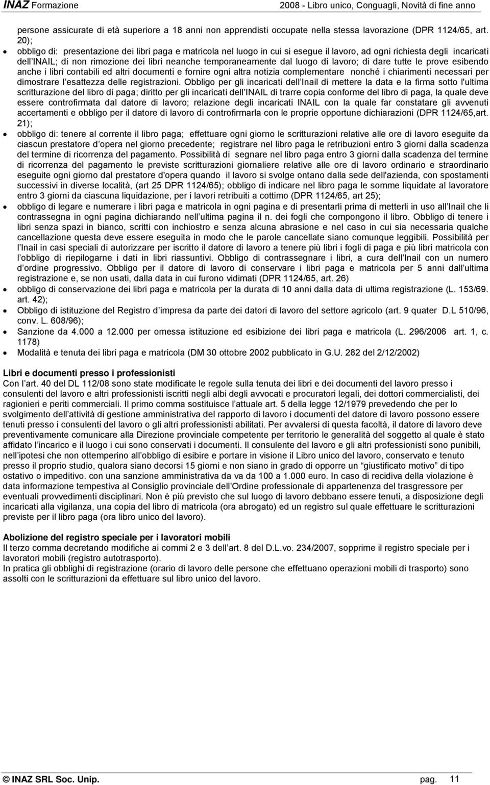 luogo di lavoro; di dare tutte le prove esibendo anche i libri contabili ed altri documenti e fornire ogni altra notizia complementare nonché i chiarimenti necessari per dimostrare l esattezza delle