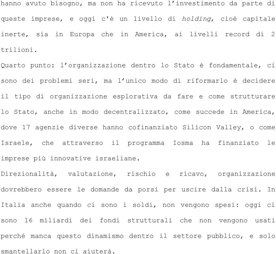 Quarto punto: l organizzazione dentro lo Stato è fondamentale, ci sono dei problemi seri, ma l unico modo di riformarlo è decidere il tipo di organizzazione esplorativa da fare e come strutturare lo