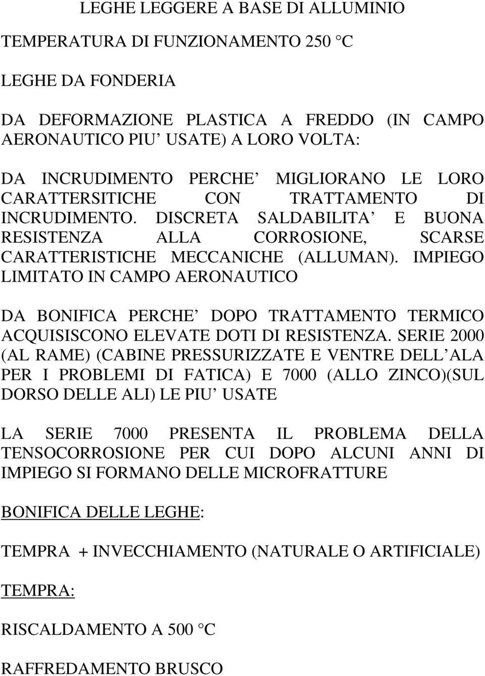 IMPIEGO LIMITATO IN CAMPO AERONAUTICO DA BONIFICA PERCHE DOPO TRATTAMENTO TERMICO ACQUISISCONO ELEVATE DOTI DI RESISTENZA.