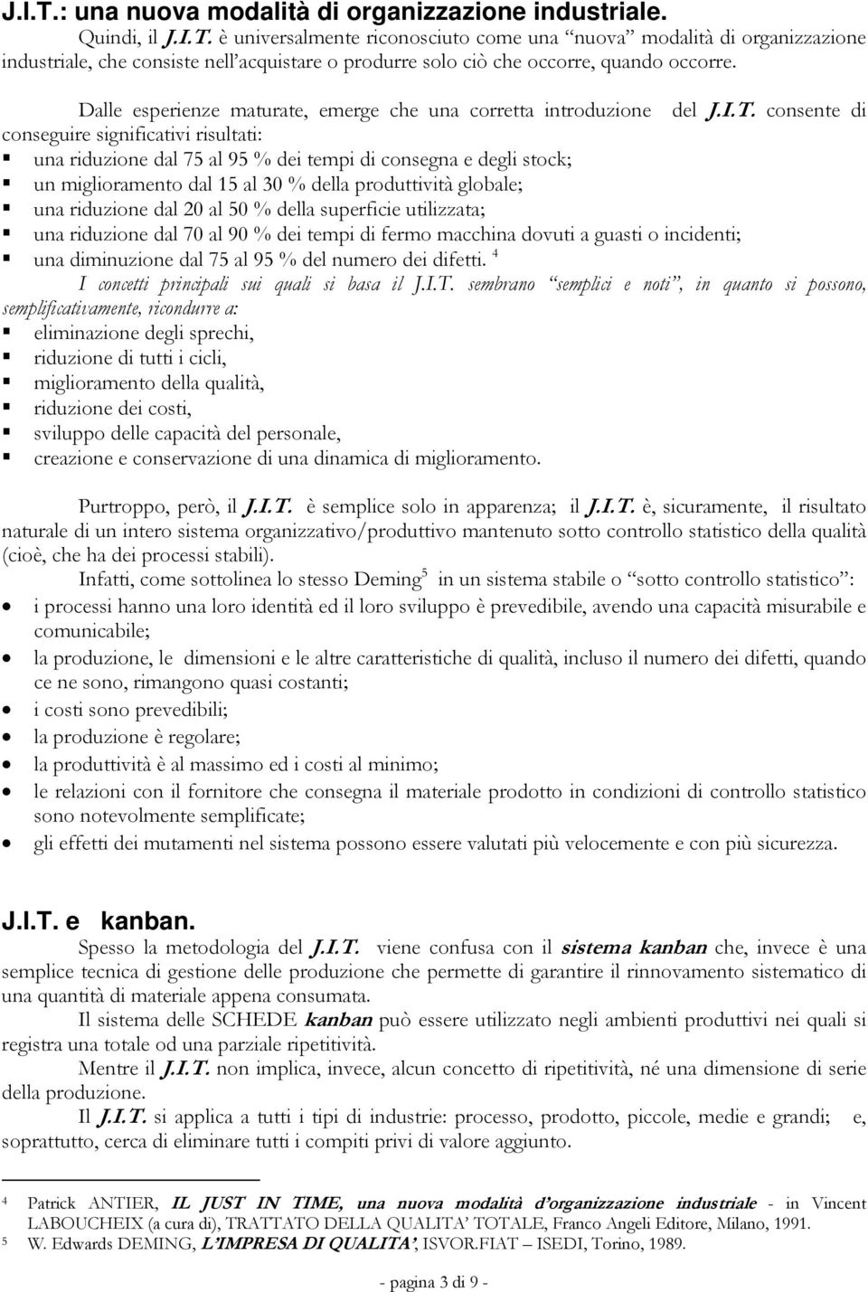 consente di conseguire significativi risultati: una riduzione dal 75 al 95 % dei tempi di consegna e degli stock; un miglioramento dal 15 al 30 % della produttività globale; una riduzione dal 20 al