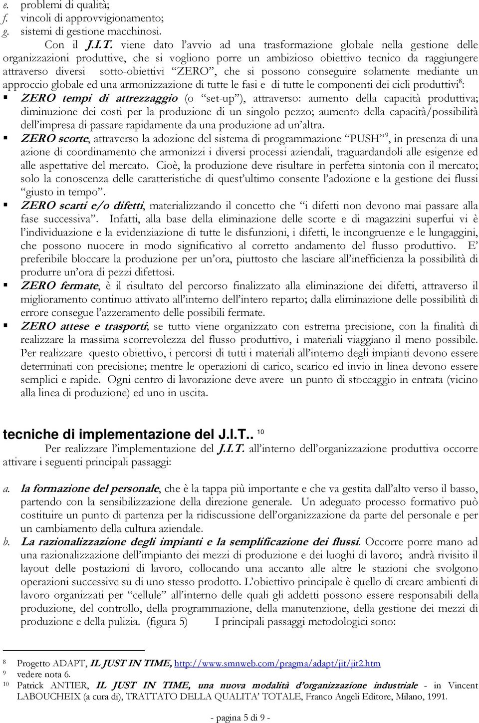 ZERO, che si possono conseguire solamente mediante un approccio globale ed una armonizzazione di tutte le fasi e di tutte le componenti dei cicli produttivi 8 : ZERO tempi di attrezzaggio (o set-up