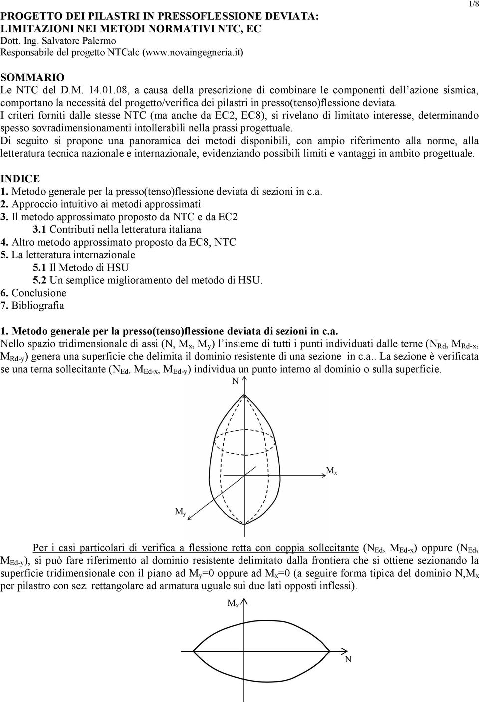 08, a causa della prescrizione di combinare le componenti dell azione sismica, comportano la necessità del progetto/verifica dei pilastri in presso(tenso)flessione deviata.