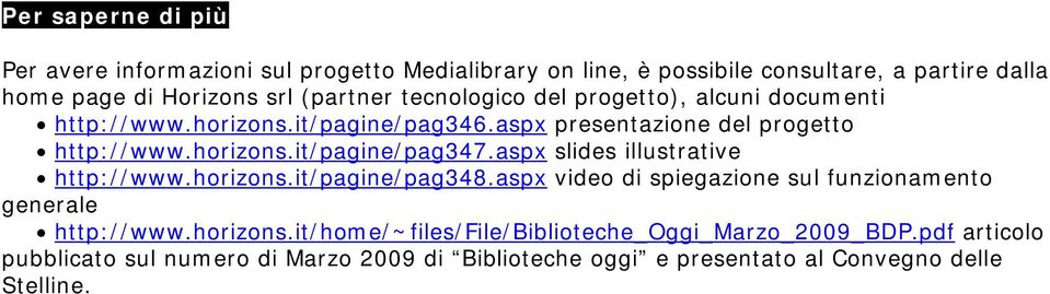 aspx slides illustrative http://www.horizons.it/pagine/pag348.aspx video di spiegazione sul funzionamento generale http://www.horizons.it/home/~files/file/biblioteche_oggi_marzo_2009_bdp.