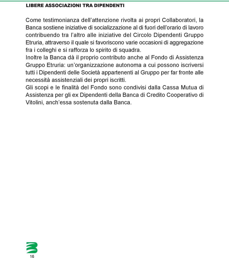 Inoltre la Banca dà il proprio contributo anche al Fondo di Assistenza Gruppo Etruria: un organizzazione autonoma a cui possono iscriversi tutti i Dipendenti delle Società appartenenti al Gruppo per