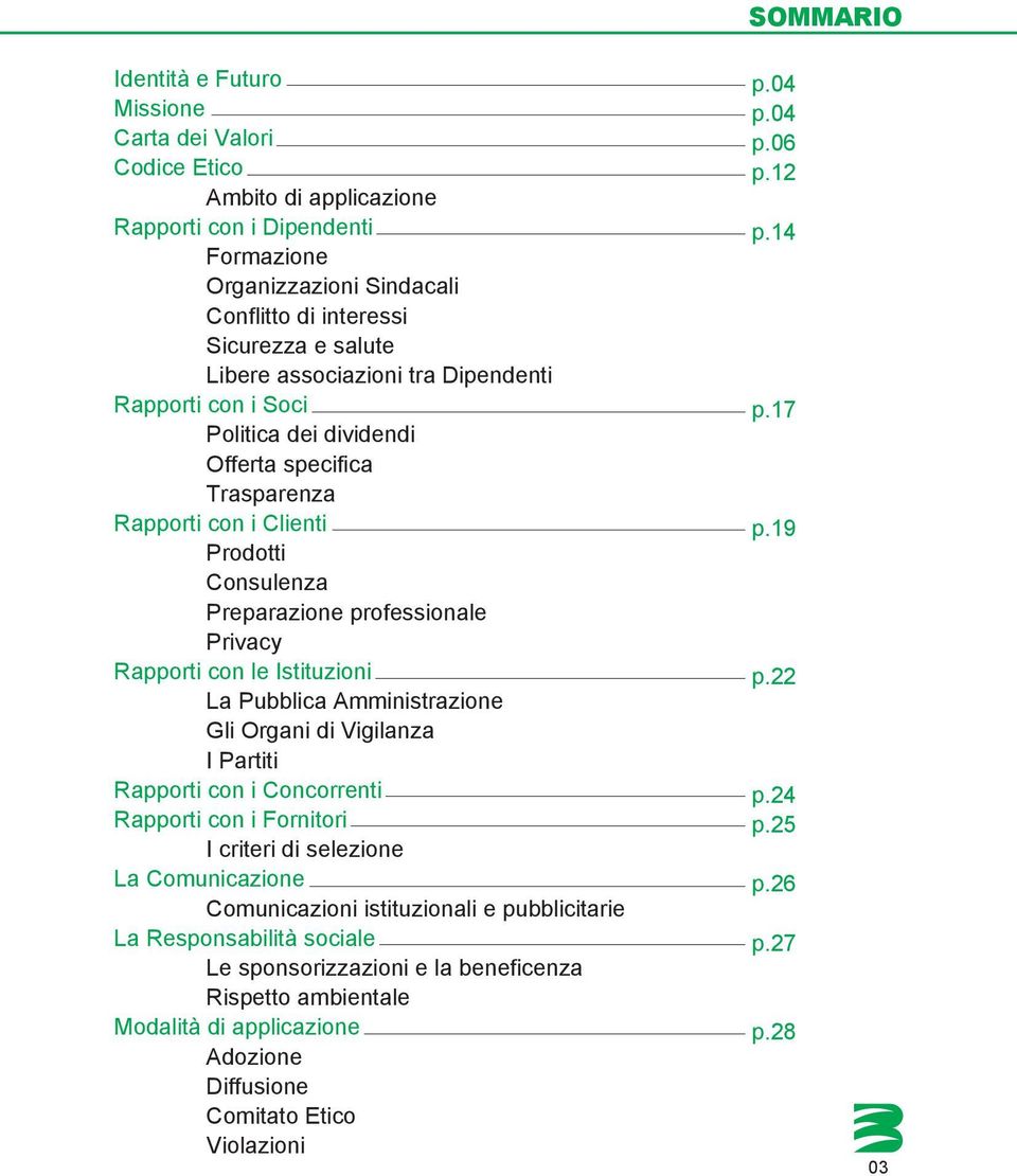 Istituzioni La Pubblica Amministrazione Gli Organi di Vigilanza I Partiti Rapporti con i Concorrenti Rapporti con i Fornitori I criteri di selezione La Comunicazione Comunicazioni istituzionali e