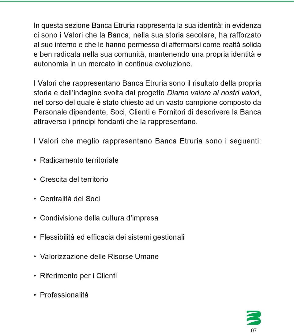 I Valori che rappresentano Banca Etruria sono il risultato della propria storia e dell indagine svolta dal progetto Diamo valore ai nostri valori, nel corso del quale è stato chiesto ad un vasto