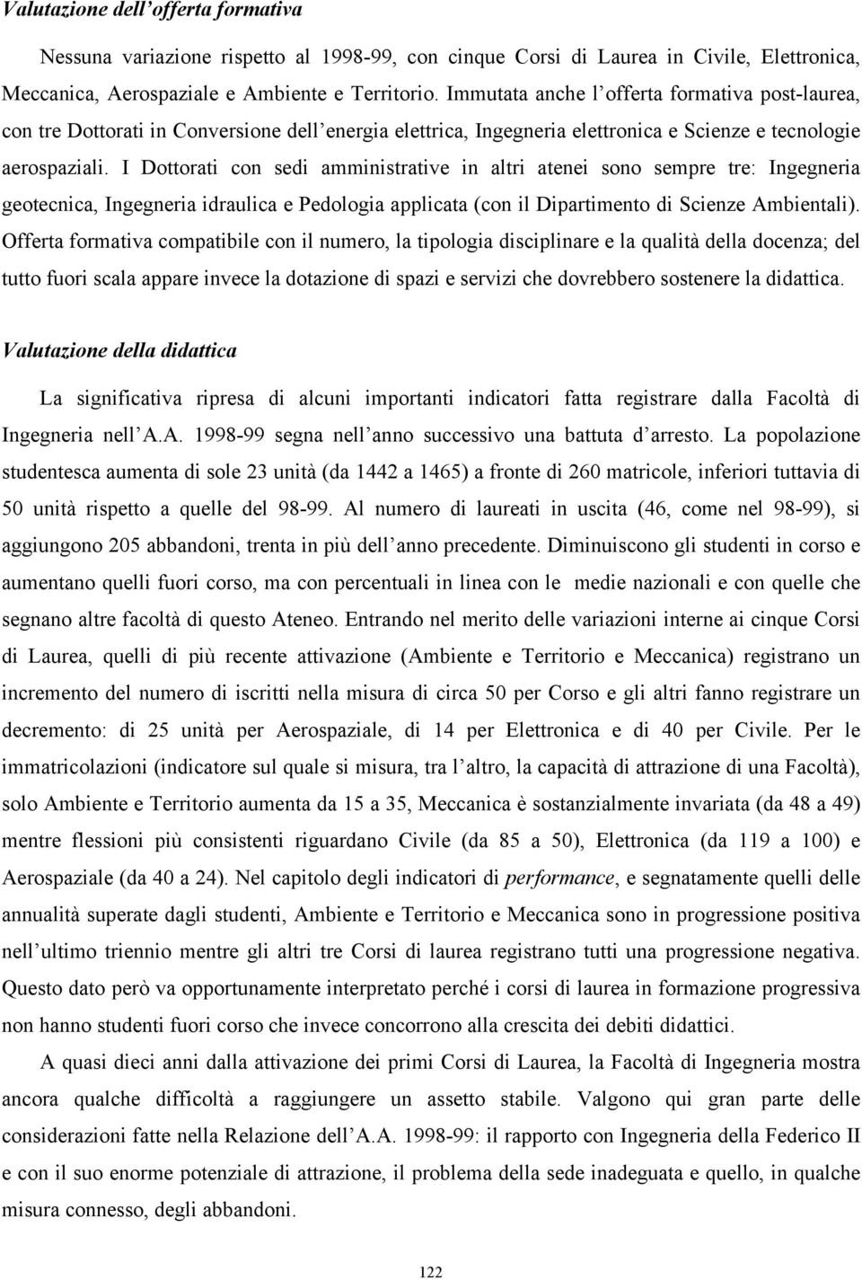 I Dottorati con sedi amministrative in altri atenei sono sempre tre: Ingegneria geotecnica, Ingegneria idraulica e Pedologia applicata (con il Dipartimento di Scienze Ambientali).