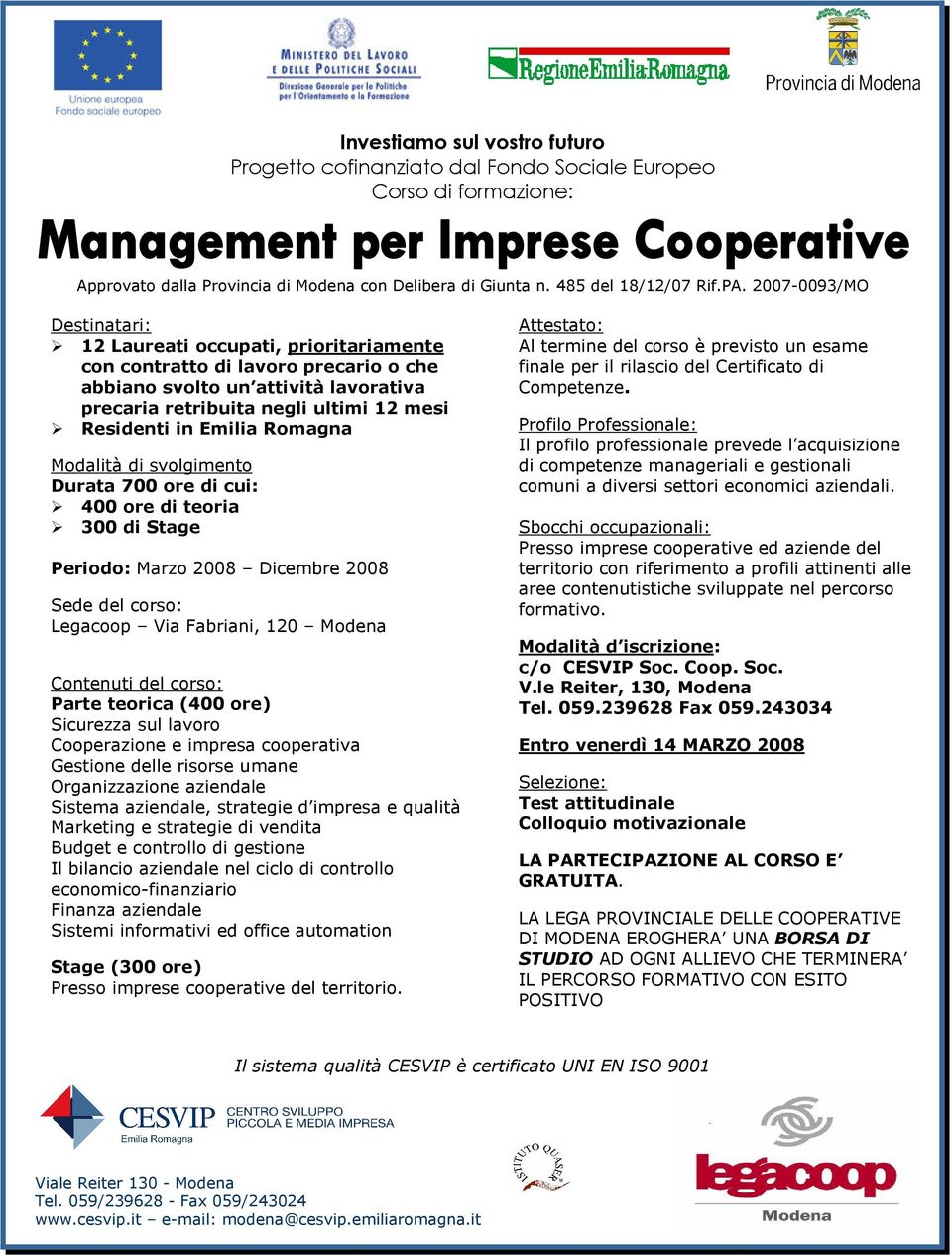 Emilia Romagna Modalità di svolgimento Durata 700 ore di cui: 400 ore di teoria 300 di Stage Periodo: Marzo 2008 Dicembre 2008 Sede del corso: Legacoop Via Fabriani, 120 Modena Contenuti del corso: