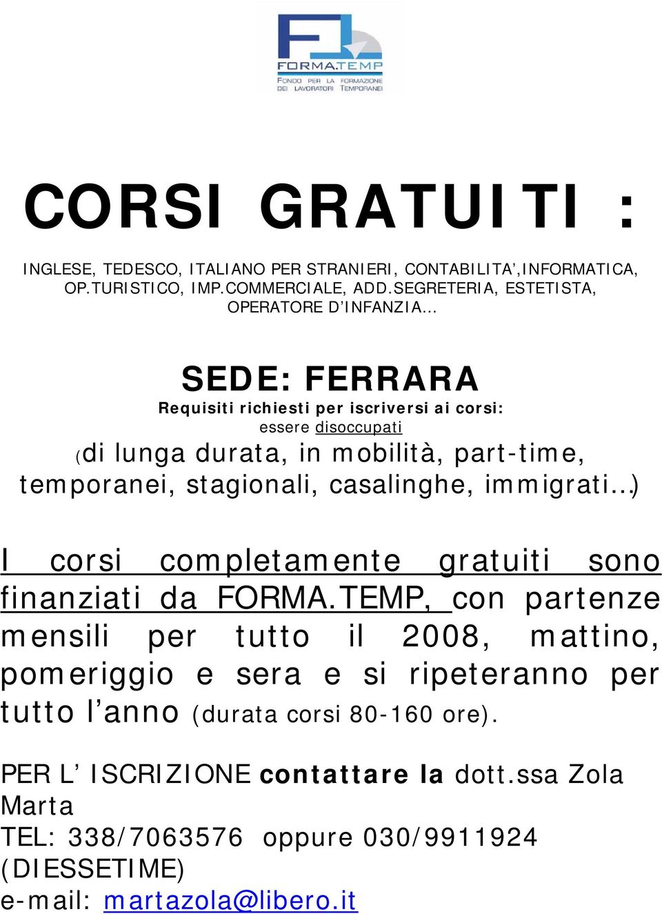 part-time, temporanei, stagionali, casalinghe, immigrati ) I corsi completamente gratuiti sono finanziati da FORMA.