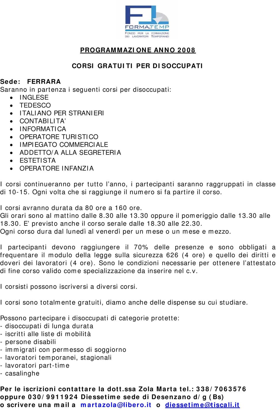 Ogni volta che si raggiunge il numero si fa partire il corso. I corsi avranno durata da 80 ore a 160 ore. Gli orari sono al mattino dalle 8.30 alle 13.30 oppure il pomeriggio dalle 13.30 alle 18.30. E previsto anche il corso serale dalle 18.