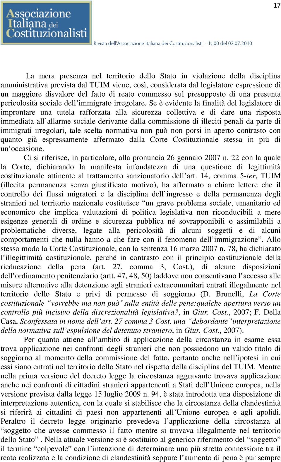 Se è evidente la finalità del legislatore di improntare una tutela rafforzata alla sicurezza collettiva e di dare una risposta immediata all allarme sociale derivante dalla commissione di illeciti