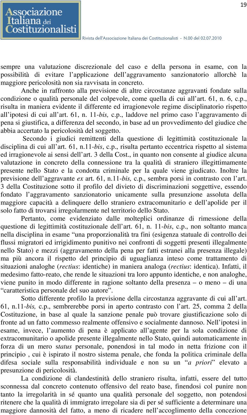 61, n. 11-bis, c.p., laddove nel primo caso l aggravamento di pena si giustifica, a differenza del secondo, in base ad un provvedimento del giudice che abbia accertato la pericolosità del soggetto.