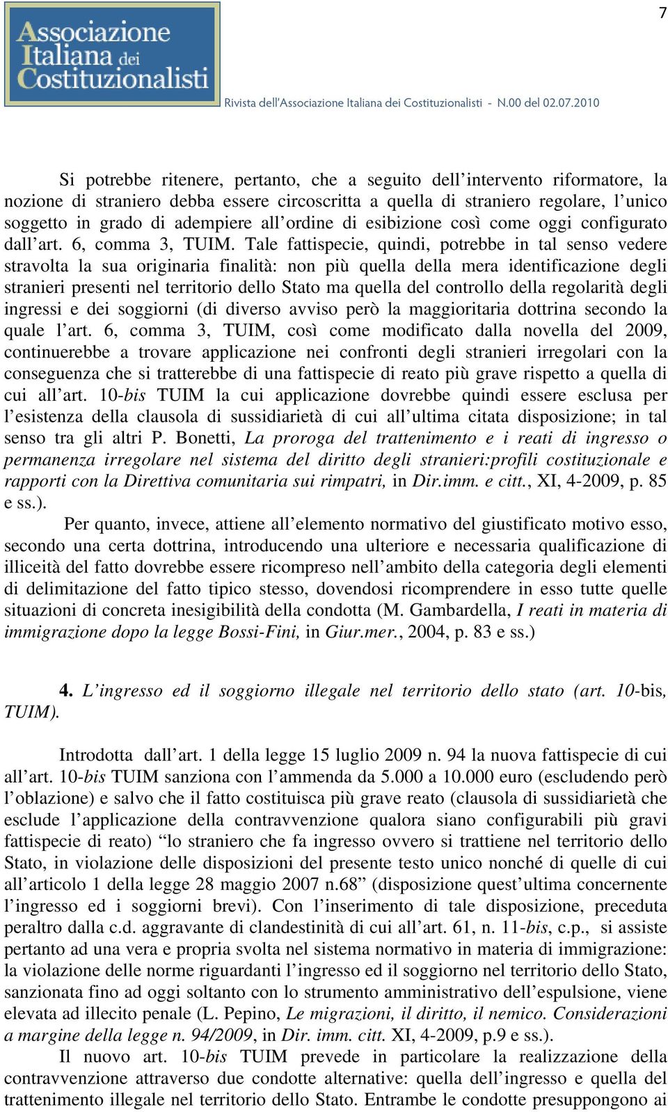 Tale fattispecie, quindi, potrebbe in tal senso vedere stravolta la sua originaria finalità: non più quella della mera identificazione degli stranieri presenti nel territorio dello Stato ma quella