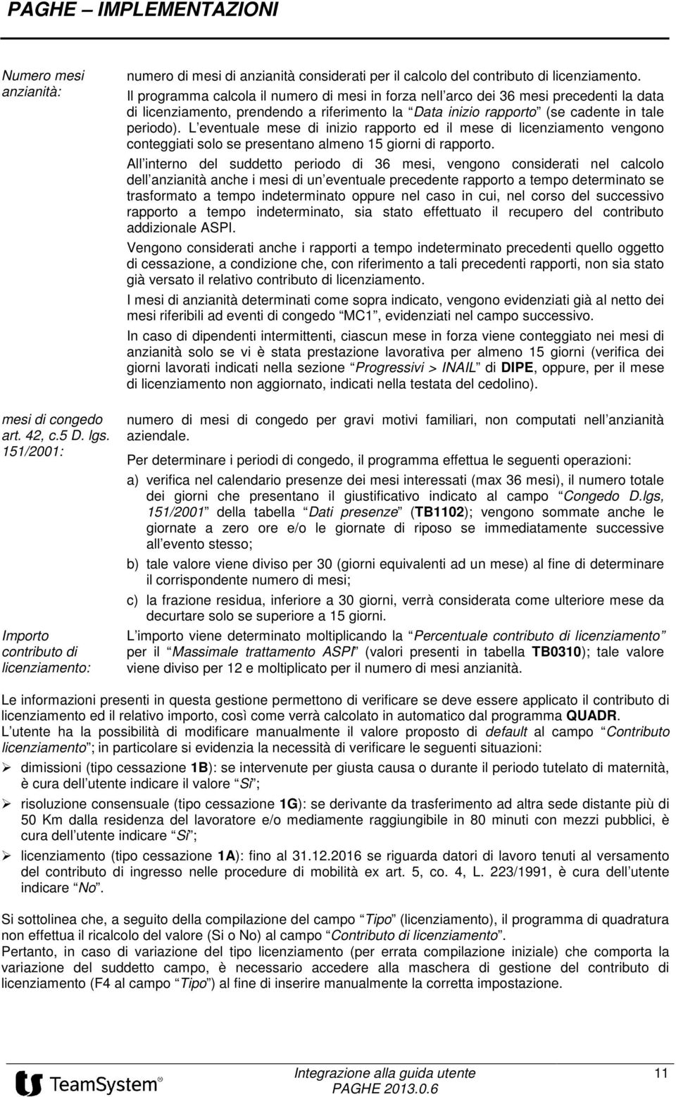 L eventuale mese di inizio rapporto ed il mese di licenziamento vengono conteggiati solo se presentano almeno 15 giorni di rapporto.