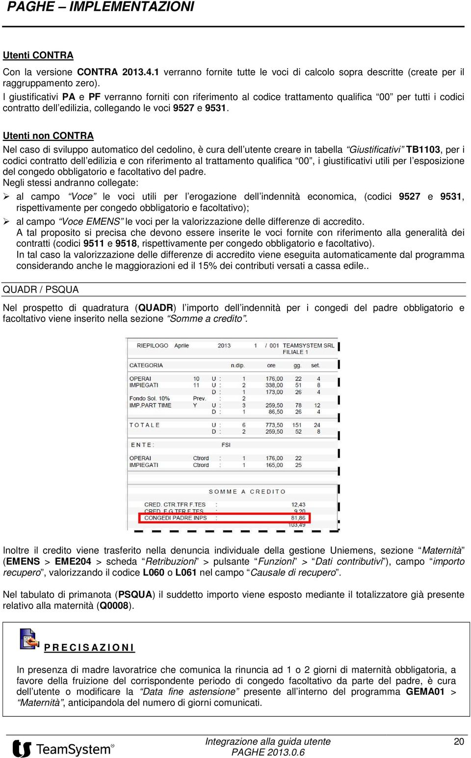 Utenti non CONTRA Nel caso di sviluppo automatico del cedolino, è cura dell utente creare in tabella Giustificativi TB1103, per i codici contratto dell edilizia e con riferimento al trattamento