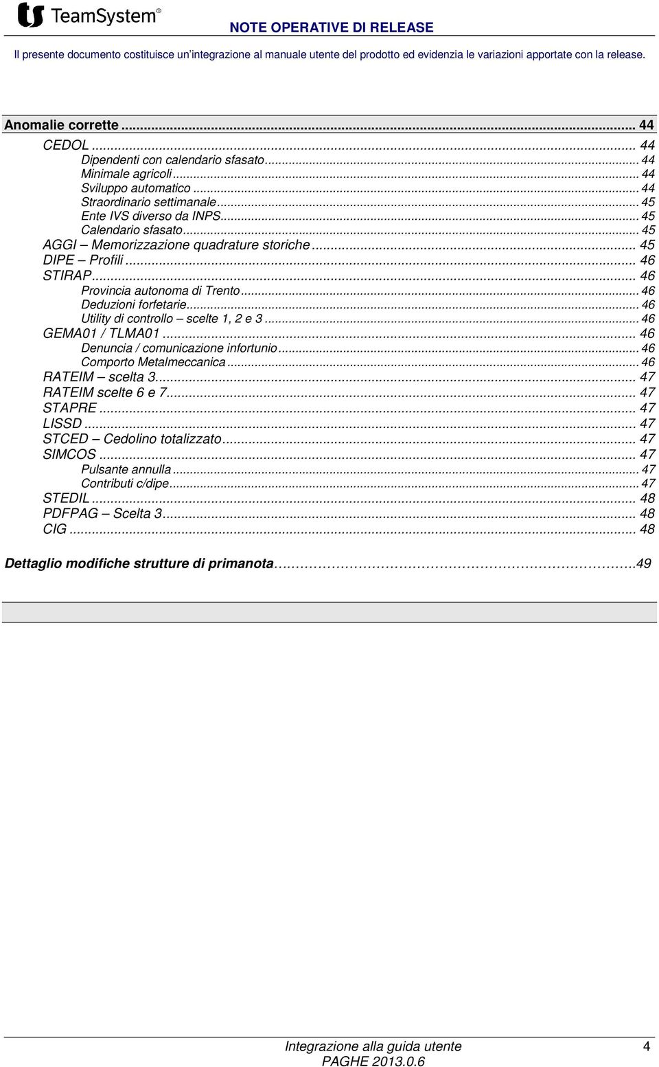 .. 45 AGGI Memorizzazione quadrature storiche... 45 DIPE Profili... 46 STIRAP... 46 Provincia autonoma di Trento... 46 Deduzioni forfetarie... 46 Utility di controllo scelte 1, 2 e 3.