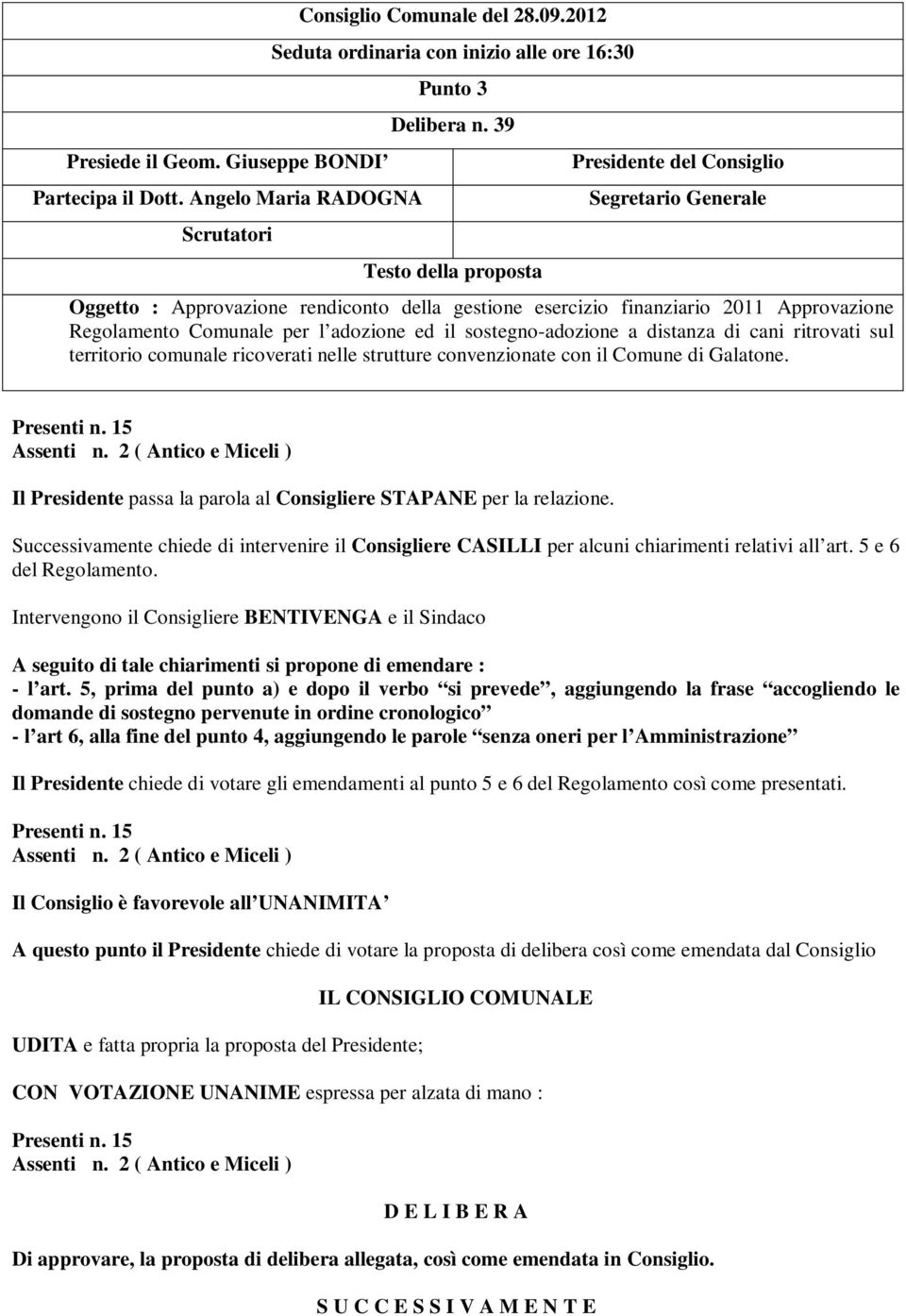 ed il sostegno-adozione a distanza di cani ritrovati sul territorio comunale ricoverati nelle strutture convenzionate con il Comune di Galatone. resenti n.