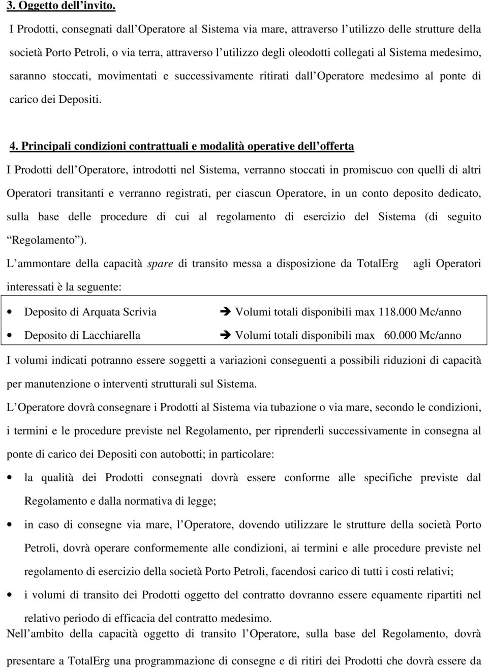 medesimo, saranno stoccati, movimentati e successivamente ritirati dall Operatore medesimo al ponte di carico dei Depositi. 4.