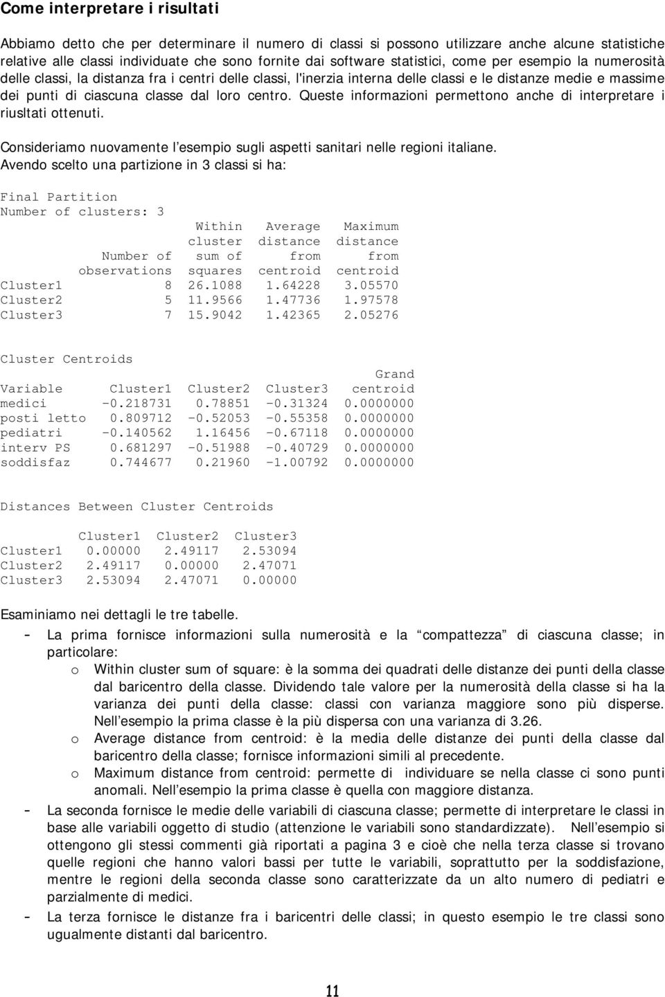 centro. Queste informazioni permettono anche di interpretare i riusltati ottenuti. Consideriamo nuovamente l esempio sugli aspetti sanitari nelle regioni italiane.