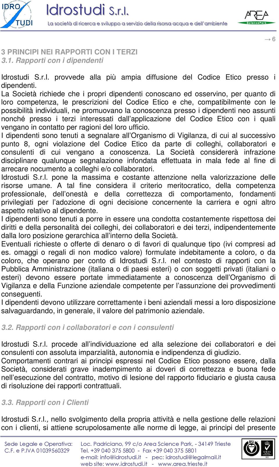 promuovano la conoscenza presso i dipendenti neo assunti nonché presso i terzi interessati dall applicazione del Codice Etico con i quali vengano in contatto per ragioni del loro ufficio.