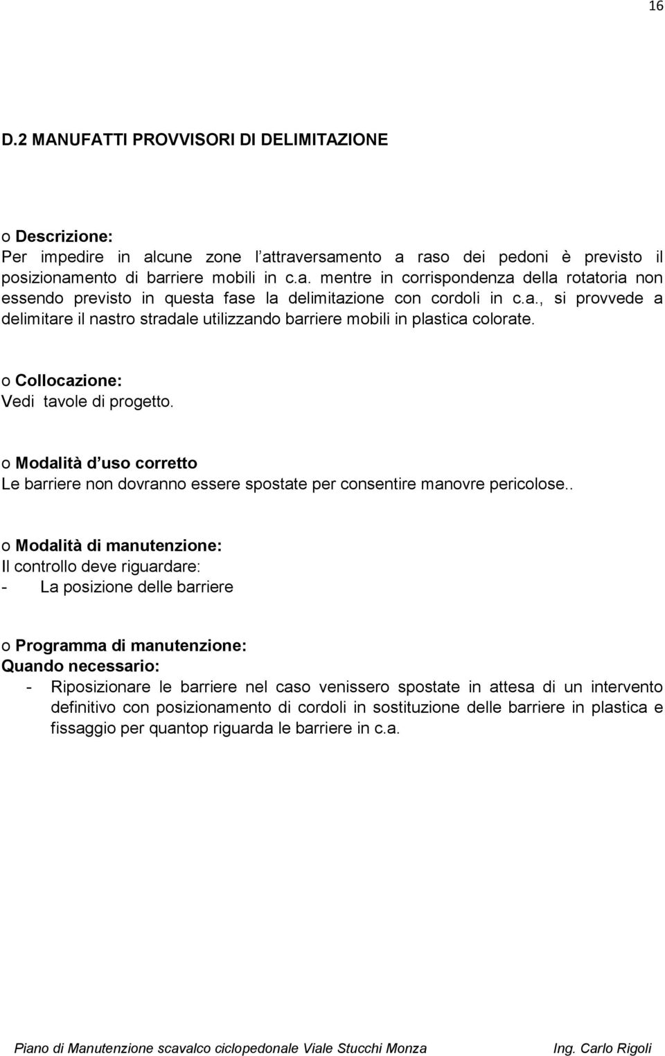 . o Modalità di manutenzione: Il controllo deve riguardare: - La posizione delle barriere o Programma di manutenzione: Quando necessario: - Riposizionare le barriere nel caso venissero spostate in