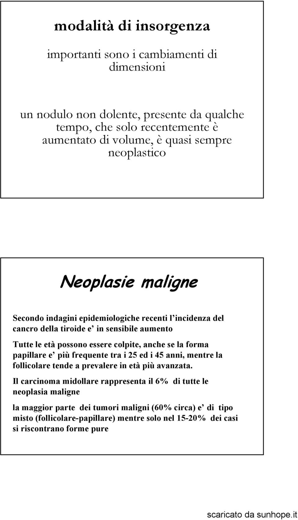 colpite, anche se la forma papillare e più frequente tra i 25 ed i 45 anni, mentre la follicolare tende a prevalere in età più avanzata.