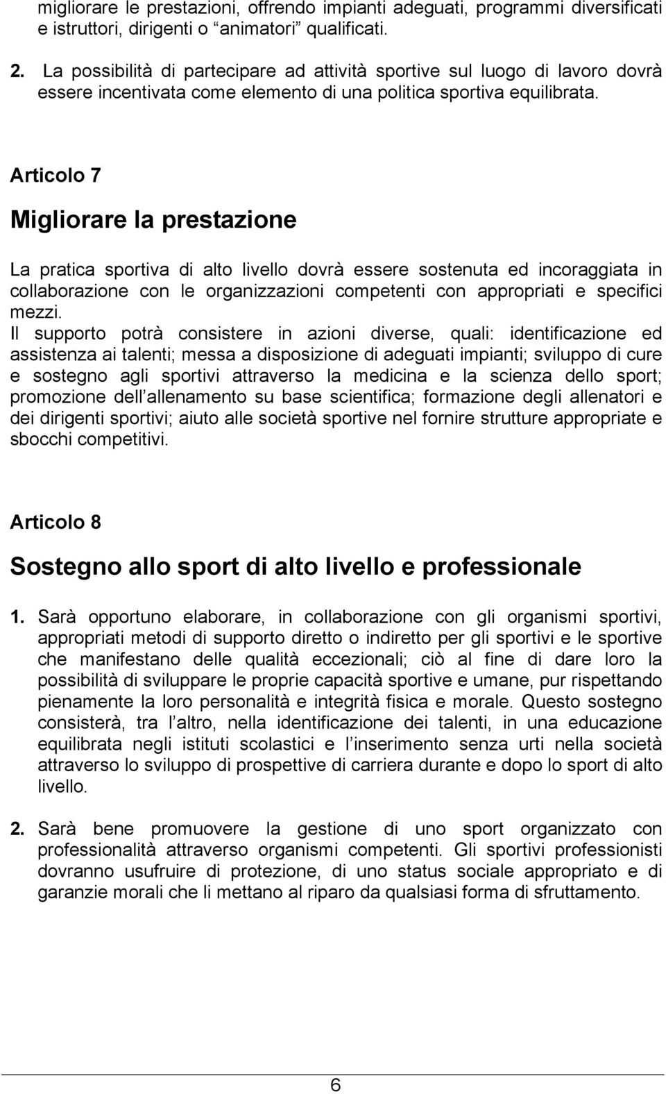 Articolo 7 Migliorare la prestazione La pratica sportiva di alto livello dovrà essere sostenuta ed incoraggiata in collaborazione con le organizzazioni competenti con appropriati e specifici mezzi.