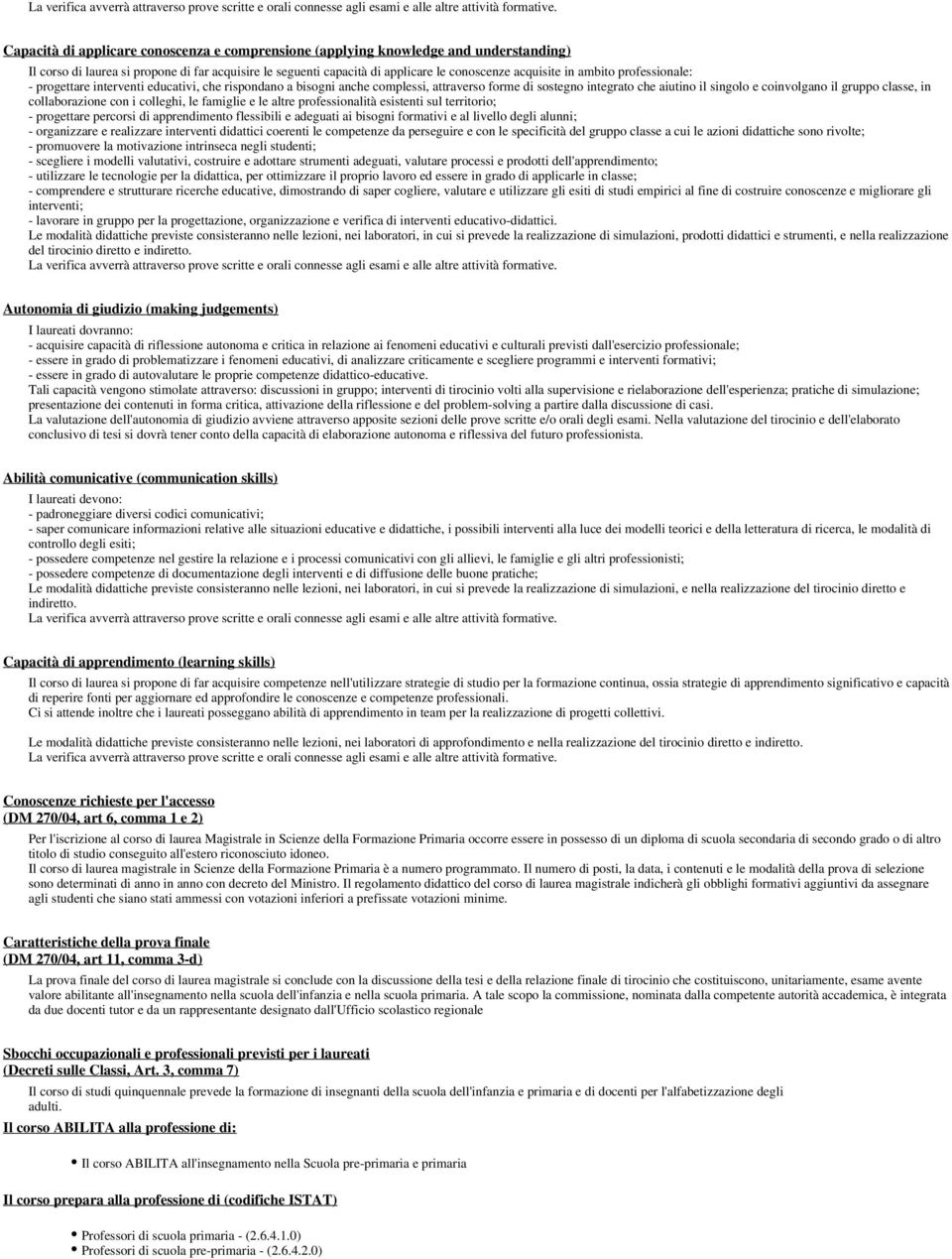 ambito professionale: - progettare interventi educativi, che rispondano a bisogni anche complessi, attraverso forme di sostegno integrato che aiutino il singolo e coinvolgano il gruppo classe, in