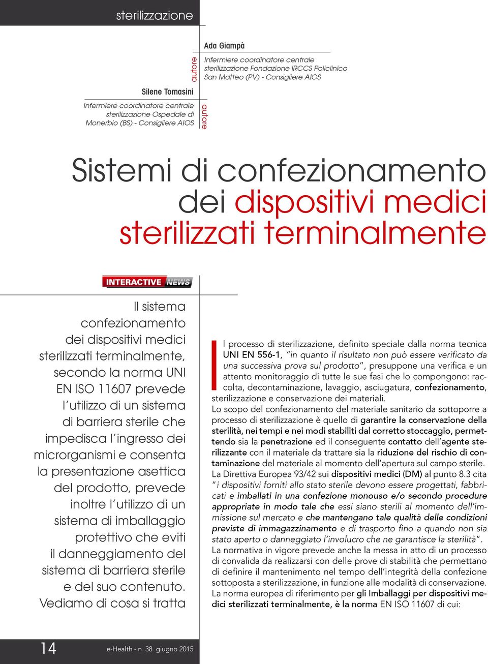 terminalmente, secondo la norma UNI EN ISO 11607 prevede l utilizzo di un sistema di barriera sterile che impedisca l ingresso dei microrganismi e consenta la presentazione asettica del prodotto,