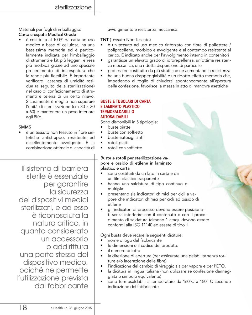 È importante verificare l assenza di umidità residua (a seguito della sterilizzazione) nel caso di confezionamento di strumenti e teleria di un certo rilievo.