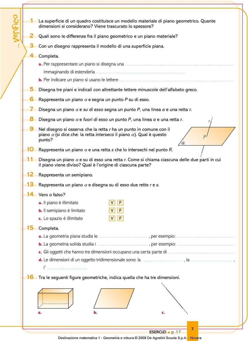 3 Con un disegno rappresenta il modello di una superficie piana 4 Completa a Per rappresentare un piano si disegna una immaginando di estenderla b Per indicare un piano si usano le lettere 5 Disegna