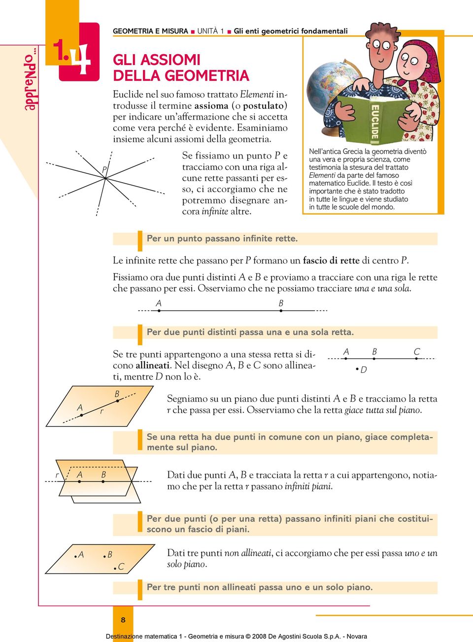 ci accorgiamo che ne potremmo disegnare ancora infinite altre Nell antica Grecia la geometria diventò una vera e propria scienza, come testimonia la stesura del trattato Elementi da parte del famoso