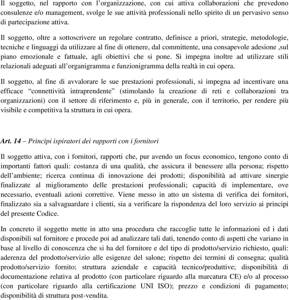 Il soggetto, oltre a sottoscrivere un regolare contratto, definisce a priori, strategie, metodologie, tecniche e linguaggi da utilizzare al fine di ottenere, dal committente, una consapevole