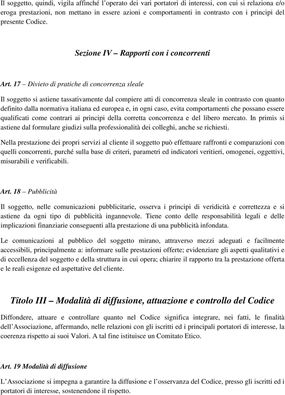 17 Divieto di pratiche di concorrenza sleale Il soggetto si astiene tassativamente dal compiere atti di concorrenza sleale in contrasto con quanto definito dalla normativa italiana ed europea e, in