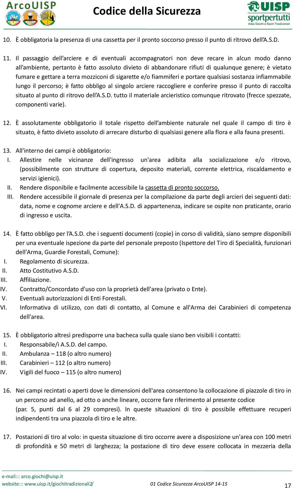 fumare e gettare a terra mozziconi di sigarette e/o fiammiferi e portare qualsiasi sostanza infiammabile lungo il percorso; è fatto obbligo al singolo arciere raccogliere e conferire presso il punto