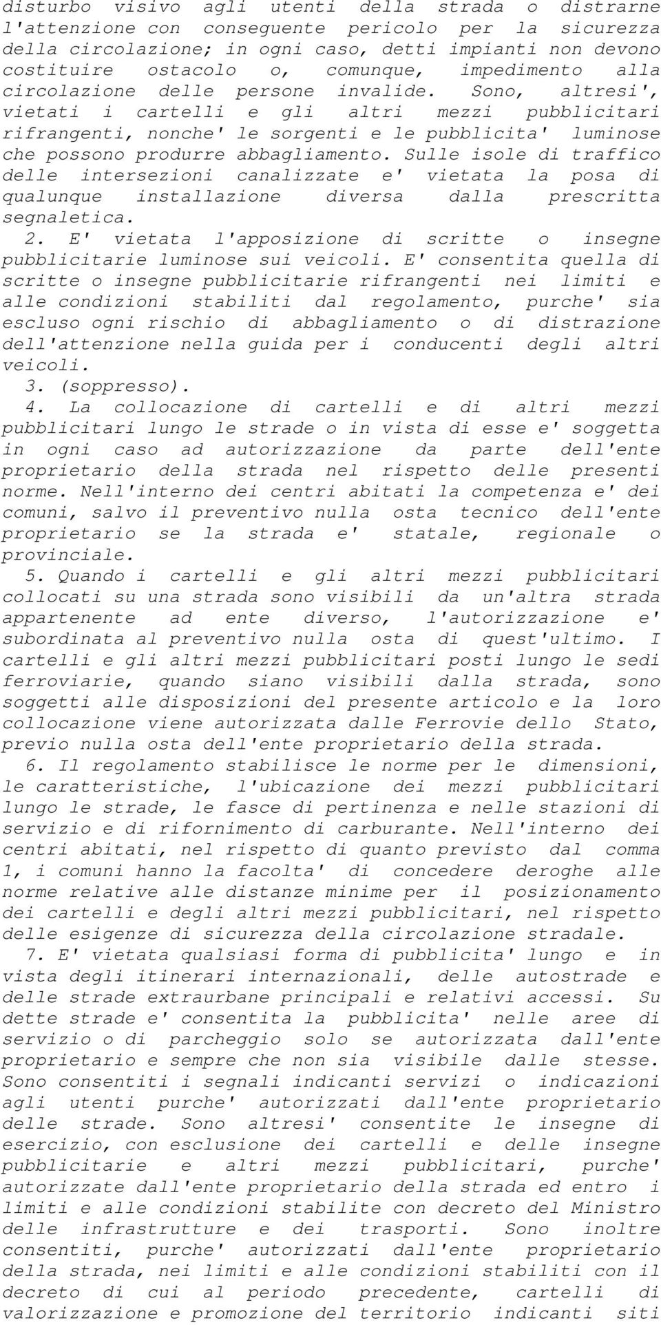 Sono, altresi', vietati i cartelli e gli altri mezzi pubblicitari rifrangenti, nonche' le sorgenti e le pubblicita' luminose che possono produrre abbagliamento.