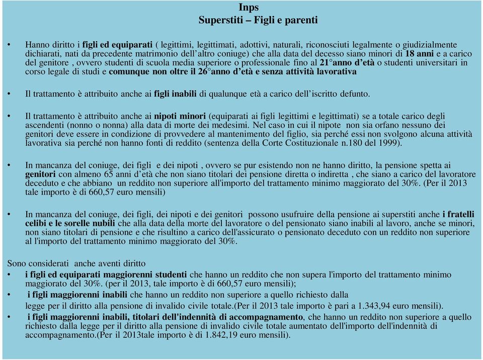 in corso legale di studi e comunque non oltre il 26 anno d età e senza attività lavorativa Il trattamento è attribuito anche ai figli inabili di qualunque età a carico dell iscritto defunto.