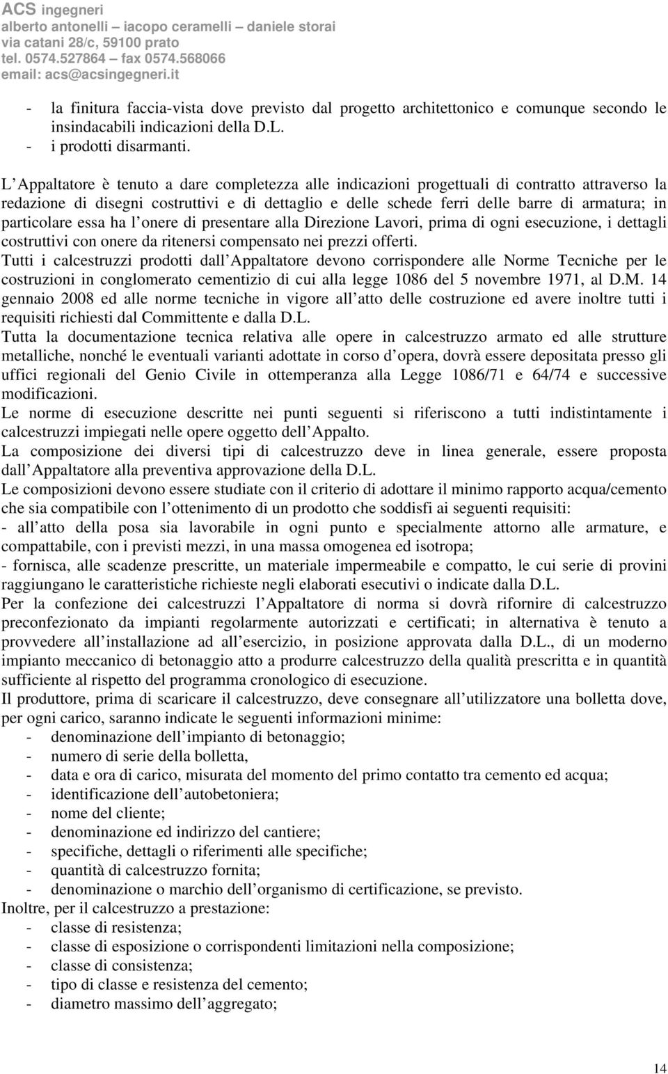 particolare essa ha l onere di presentare alla Direzione Lavori, prima di ogni esecuzione, i dettagli costruttivi con onere da ritenersi compensato nei prezzi offerti.