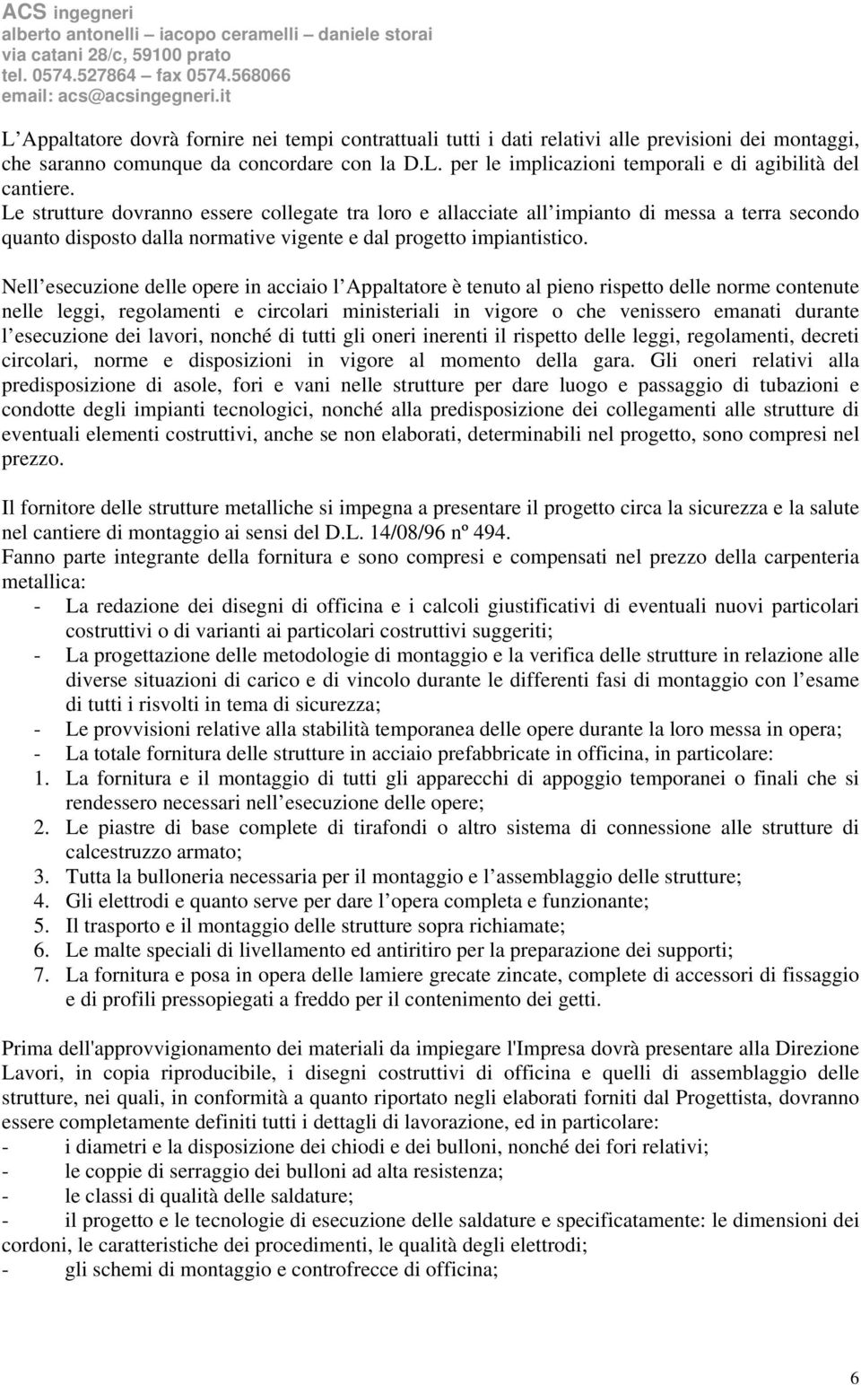 Nell esecuzione delle opere in acciaio l Appaltatore è tenuto al pieno rispetto delle norme contenute nelle leggi, regolamenti e circolari ministeriali in vigore o che venissero emanati durante l