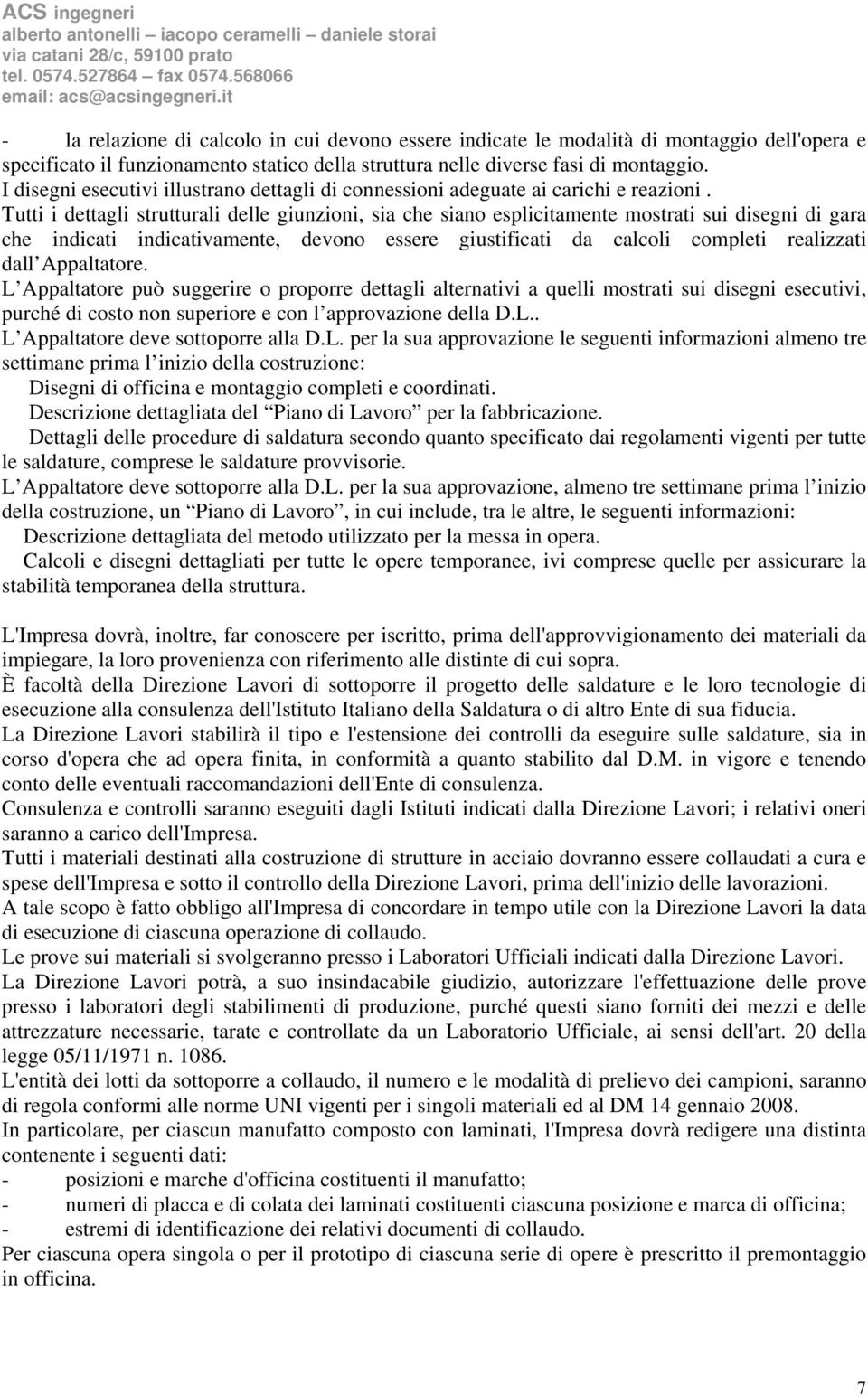 Tutti i dettagli strutturali delle giunzioni, sia che siano esplicitamente mostrati sui disegni di gara che indicati indicativamente, devono essere giustificati da calcoli completi realizzati dall