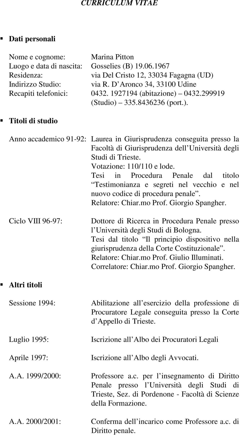 0432.299919 (Studio) 335.8436236 (port.). Titoli di studio Anno accademico 91-92: Laurea in Giurisprudenza conseguita presso la Facoltà di Giurisprudenza dell Università degli Studi di Trieste.